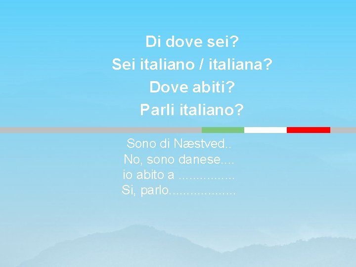 Di dove sei? Sei italiano / italiana? Dove abiti? Parli italiano? Sono di Næstved.
