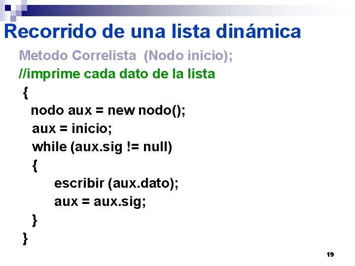 Recorrido de una lista dinámica Metodo Correlista (Nodo inicio); //imprime cada dato de la
