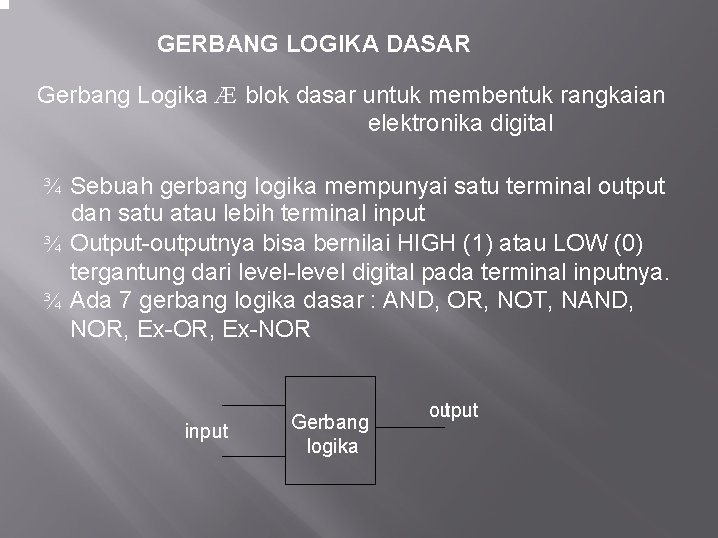 GERBANG LOGIKA DASAR Gerbang Logika Æ blok dasar untuk membentuk rangkaian elektronika digital ¾