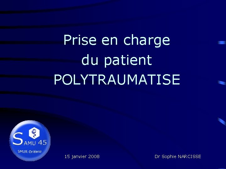Prise en charge du patient POLYTRAUMATISE 15 janvier 2008 Dr Sophie NARCISSE 