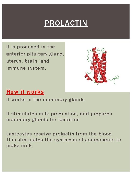 PROLACTIN It is produced in the anterior pituitary gland, uterus, brain, and Immune system.