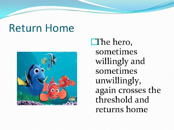 Return Home �The hero, sometimes willingly and sometimes unwillingly, again crosses the threshold and