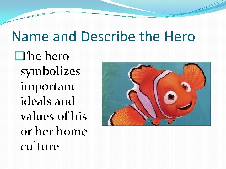 Name and Describe the Hero �The hero symbolizes important ideals and values of his