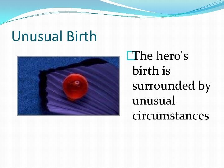 Unusual Birth �The hero's birth is surrounded by unusual circumstances 
