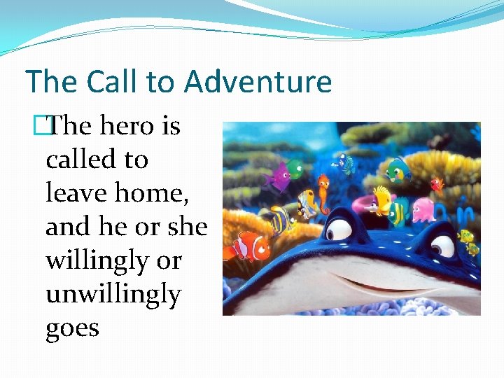 The Call to Adventure �The hero is called to leave home, and he or