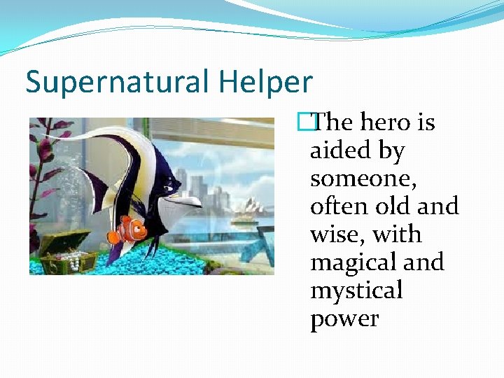 Supernatural Helper �The hero is aided by someone, often old and wise, with magical
