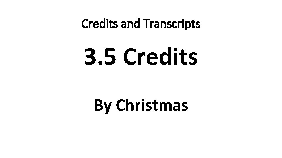 Credits and Transcripts 3. 5 Credits By Christmas 