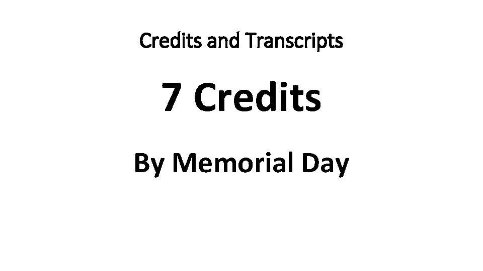 Credits and Transcripts 7 Credits By Memorial Day 