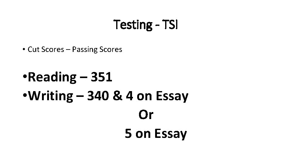 Testing - TSI • Cut Scores – Passing Scores • Reading – 351 •