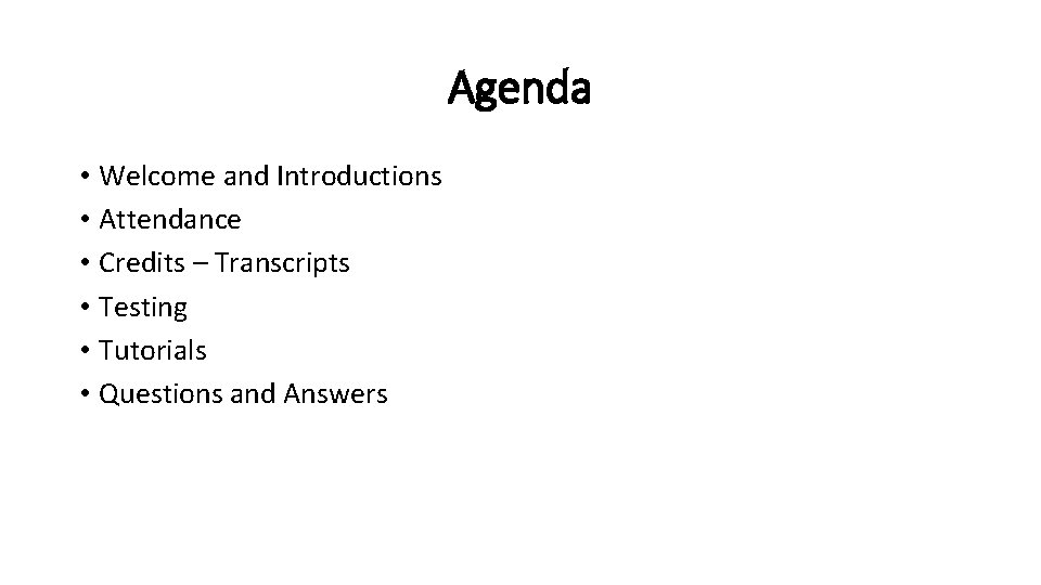 Agenda • Welcome and Introductions • Attendance • Credits – Transcripts • Testing •