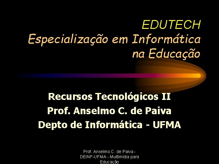 EDUTECH Especialização em Informática na Educação Recursos Tecnológicos II Prof. Anselmo C. de Paiva