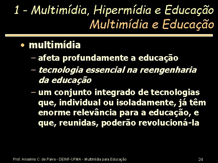1 - Multimídia, Hipermídia e Educação Multimídia e Educação • multimídia – afeta profundamente