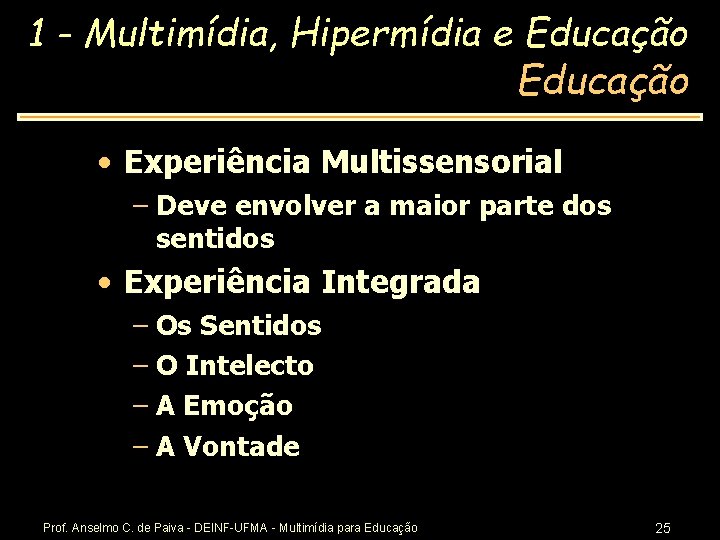 1 - Multimídia, Hipermídia e Educação • Experiência Multissensorial – Deve envolver a maior