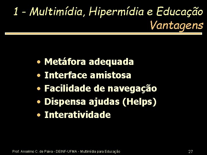 1 - Multimídia, Hipermídia e Educação Vantagens • • • Metáfora adequada Interface amistosa