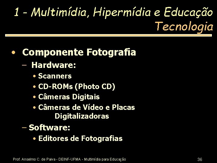 1 - Multimídia, Hipermídia e Educação Tecnologia • Componente Fotografia – Hardware: • Scanners