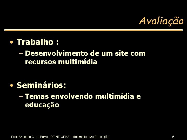 Avaliação • Trabalho : – Desenvolvimento de um site com recursos multimídia • Seminários: