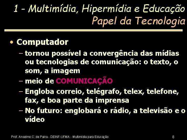 1 - Multimídia, Hipermídia e Educação Papel da Tecnologia • Computador – tornou possível