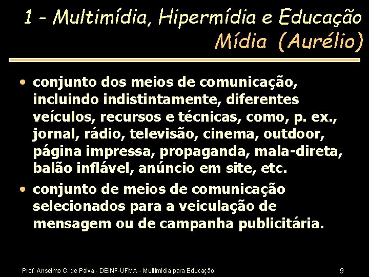 1 - Multimídia, Hipermídia e Educação Mídia (Aurélio) • conjunto dos meios de comunicação,