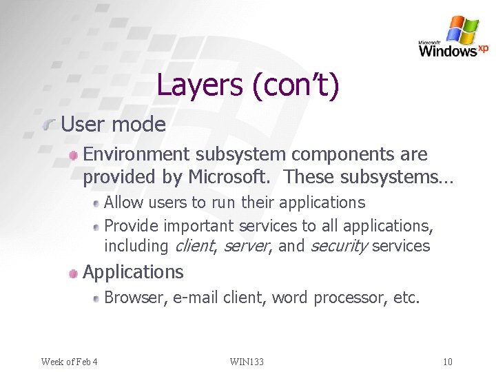 Layers (con’t) User mode Environment subsystem components are provided by Microsoft. These subsystems… Allow