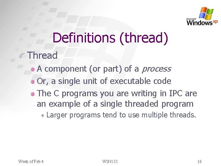 Definitions (thread) Thread A component (or part) of a process Or, a single unit