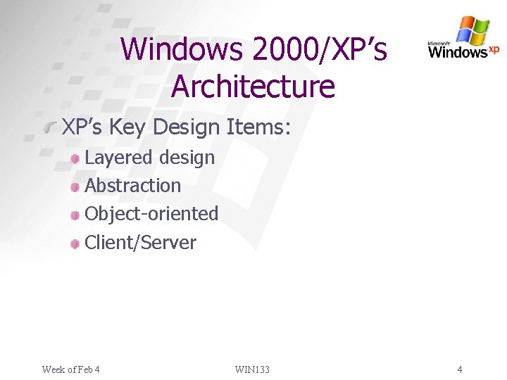 Windows 2000/XP’s Architecture XP’s Key Design Items: Layered design Abstraction Object-oriented Client/Server Week of