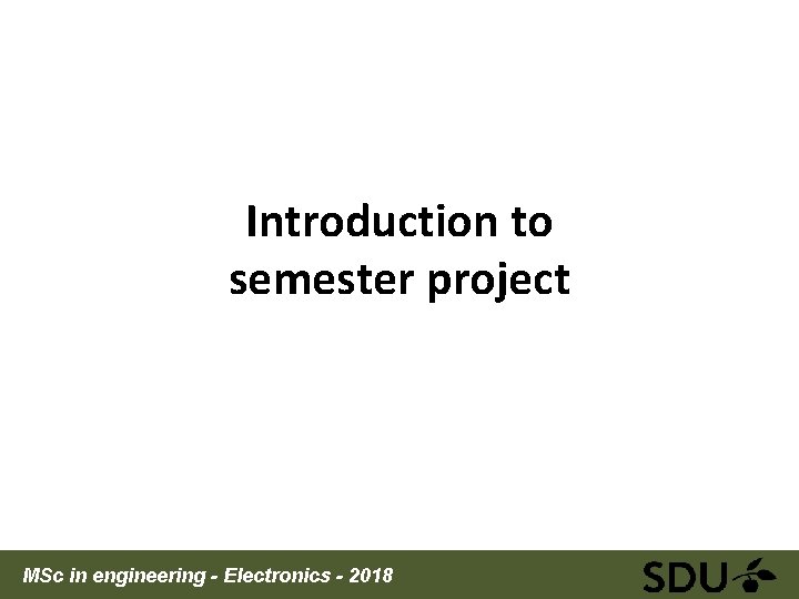 Introduction to semester project MSc in engineering - Electronics - 2018 
