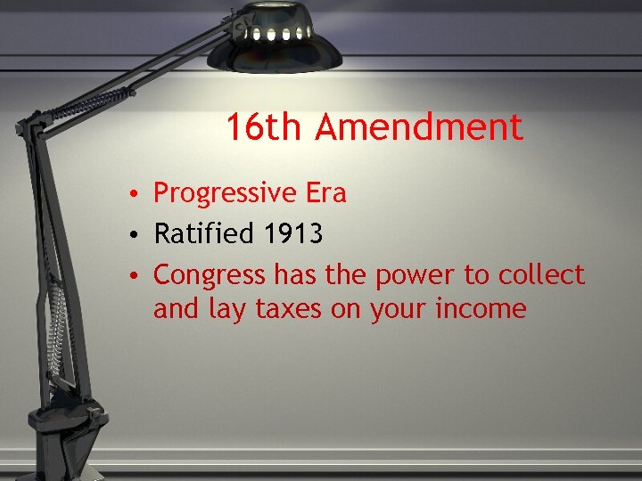 16 th Amendment • Progressive Era • Ratified 1913 • Congress has the power