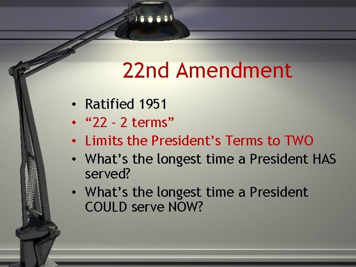 22 nd Amendment Ratified 1951 “ 22 - 2 terms” Limits the President’s Terms