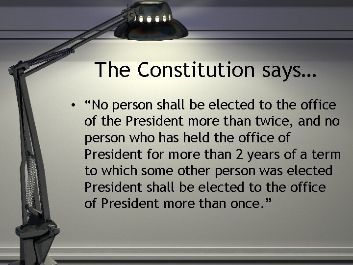 The Constitution says… • “No person shall be elected to the office of the