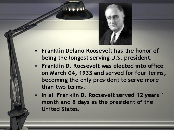  • Franklin Delano Roosevelt has the honor of being the longest serving U.