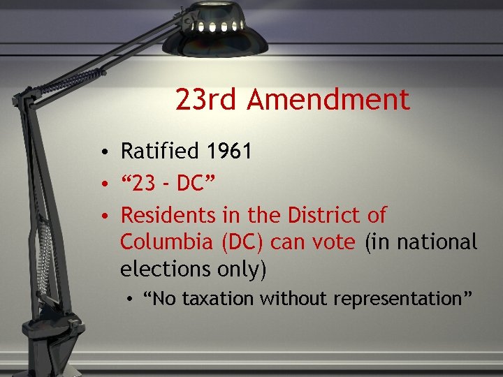 23 rd Amendment • Ratified 1961 • “ 23 - DC” • Residents in