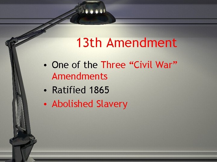 13 th Amendment • One of the Three “Civil War” Amendments • Ratified 1865