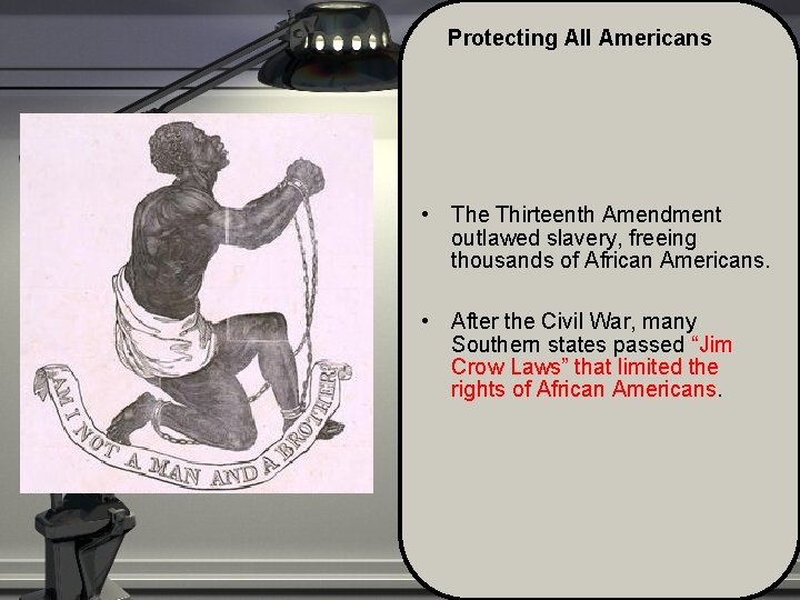 Protecting All Americans • The Thirteenth Amendment outlawed slavery, freeing thousands of African Americans.