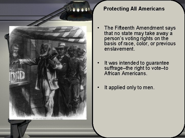 Protecting All Americans • The Fifteenth Amendment says that no state may take away