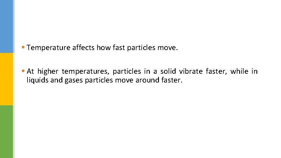 § Temperature affects how fast particles move. § At higher temperatures, particles in a