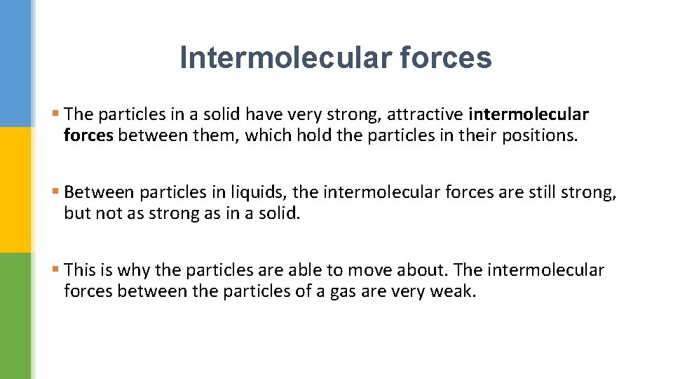 Intermolecular forces § The particles in a solid have very strong, attractive intermolecular forces