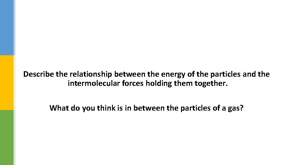 Describe the relationship between the energy of the particles and the intermolecular forces holding