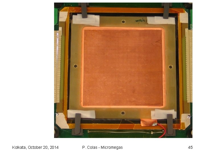 Kolkata, October 20, 2014 P. Colas - Micromegas 45 