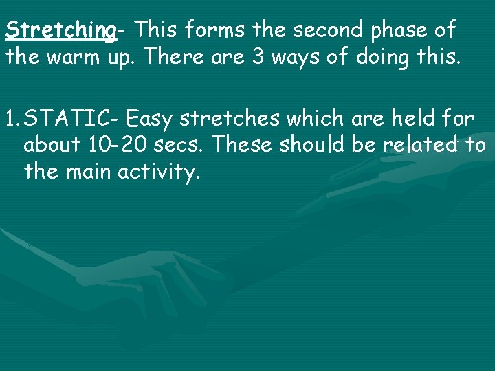 Stretching- This forms the second phase of the warm up. There are 3 ways