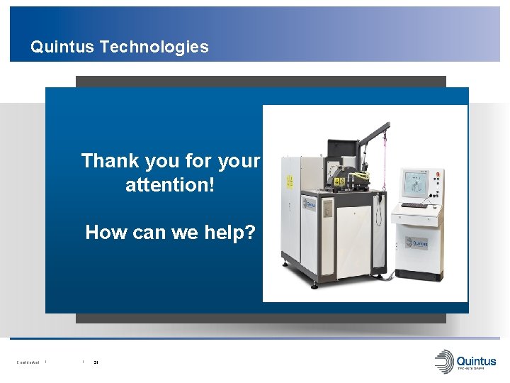Quintus Technologies Thank you for your attention! How can we help? Confidential I I