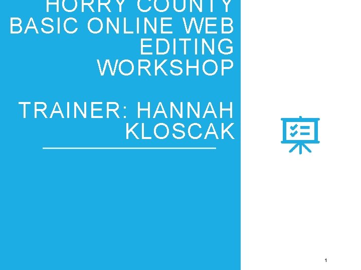 HORRY COUNTY BASIC ONLINE WEB EDITING WORKSHOP TRAINER: HANNAH KLOSCAK 1 