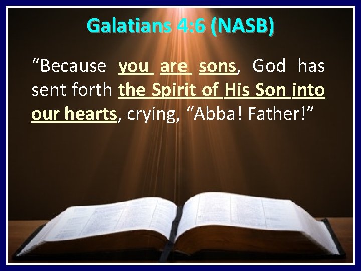 Galatians 4: 6 (NASB) “Because you are sons, God has sent forth the Spirit