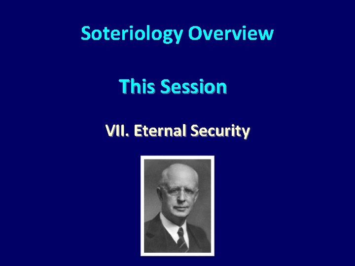 Soteriology Overview This Session VII. Eternal Security 