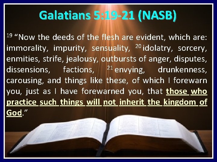 Galatians 5: 19 -21 (NASB) 19 “Now the deeds of the flesh are evident,