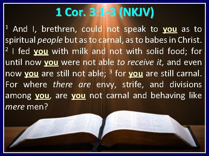1 Cor. 3: 1 -3 (NKJV) And I, brethren, could not speak to you
