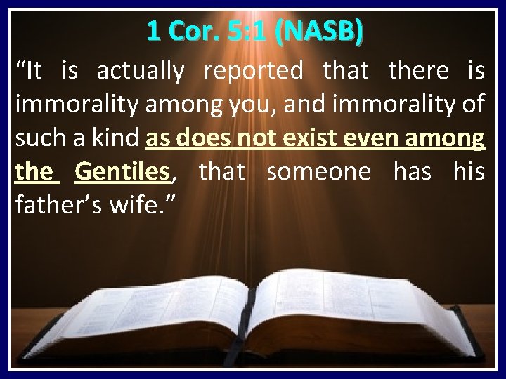 1 Cor. 5: 1 (NASB) “It is actually reported that there is immorality among
