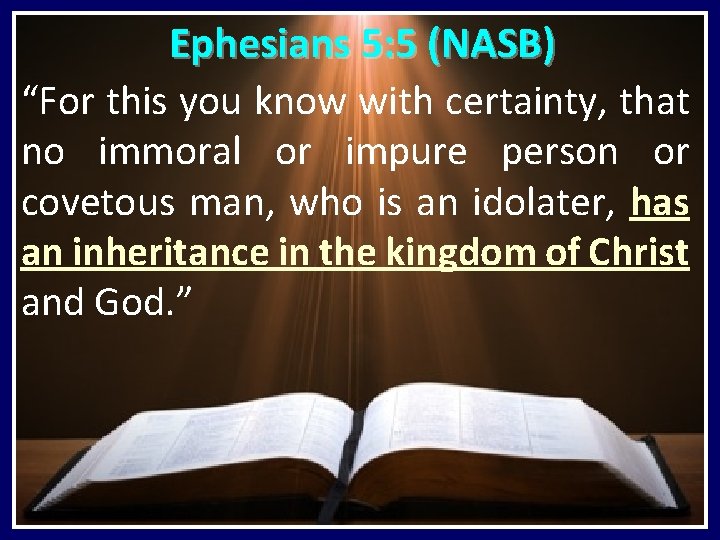 Ephesians 5: 5 (NASB) “For this you know with certainty, that no immoral or