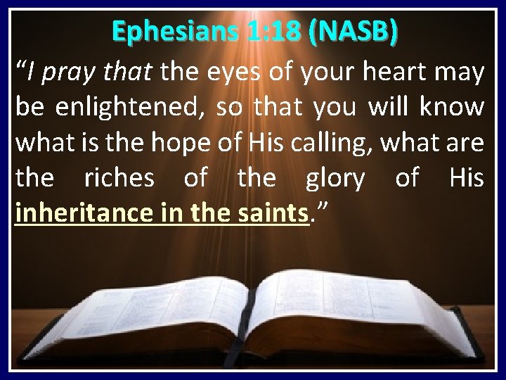 Ephesians 1: 18 (NASB) “I pray that the eyes of your heart may be