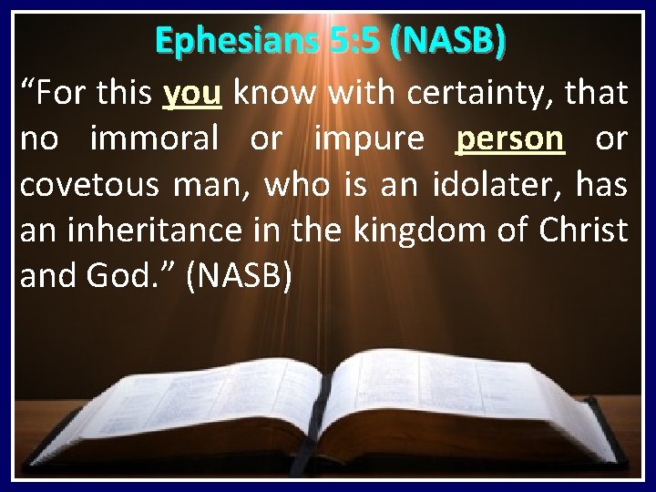 Ephesians 5: 5 (NASB) “For this you know with certainty, that no immoral or