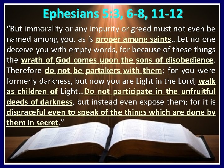 Ephesians 5: 3, 6 -8, 11 -12 “But immorality or any impurity or greed